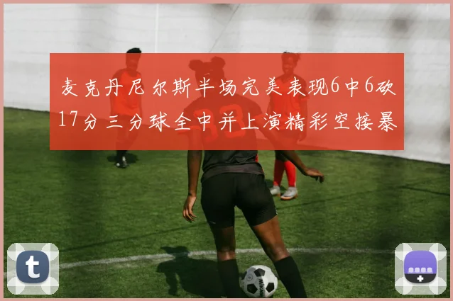 麦克丹尼尔斯半场完美表现6中6砍17分三分球全中并上演精彩空接暴扣