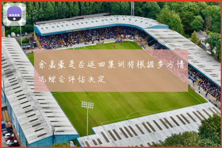 余嘉豪是否返回集训将根据多方情况综合评估决定