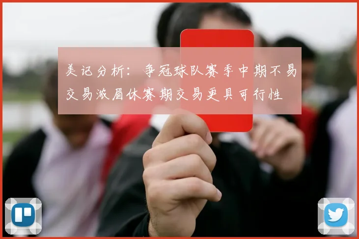 美记分析：争冠球队赛季中期不易交易浓眉休赛期交易更具可行性